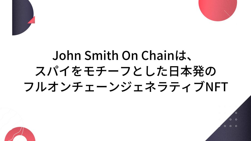 John Smith On Chainは、スパイをモチーフとした日本発のフルオンチェーンジェネラティブNFT